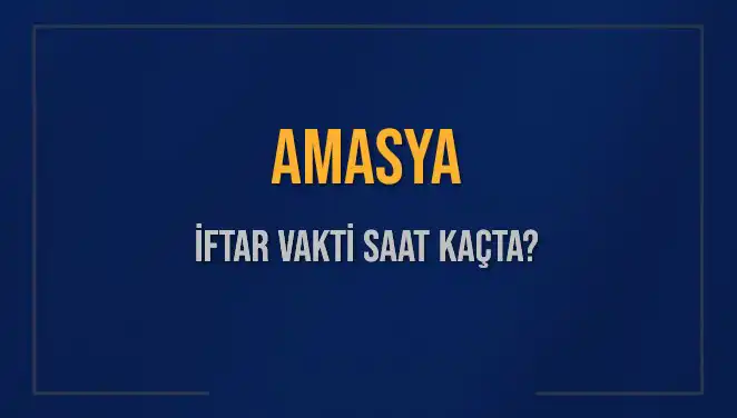Amasya'da İftar Saati Nedir? Tüm Detaylar Burada!