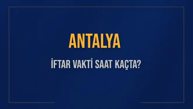 Antalya'da İftar Vakti Ne Zaman? 3 Mart 2025 Detayları