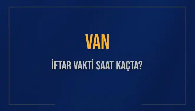 Van İftar Vakti: 4 Mart 2025 İçin Saat Hesaplamaları ve Bilgiler