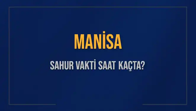 Manisa'da Sahur Vakti Ne Zaman? 2025 Takvimiyle Cevaplar Burada!