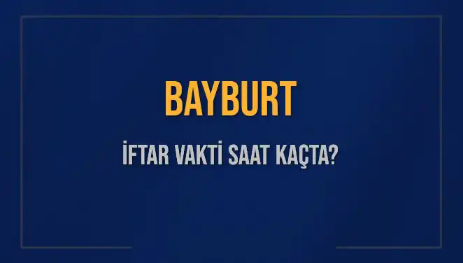 Bayburt'ta İftar Saati Ne Zaman? 2025 İftar Vakitleri