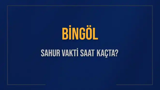 Bingöl'de Sahur Vakti Ne Zaman? 2025 Takvimi Açıklandı!