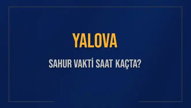 Yalova'da 2025 Sahur Saatleri: İmsak Vakti ve Detaylar
