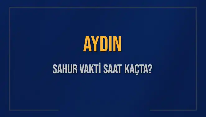 Aydın'da Sahur Vakti: 2025 İçin İmsak Saatleri Açıklandı