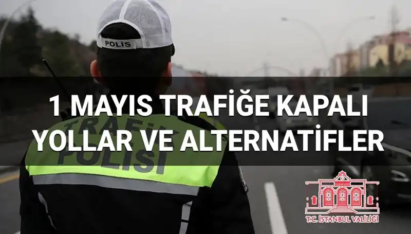 1 Mayıs'ta İstanbul'da Trafiğe Kapalı Yollar ve Alternatif Rotalar