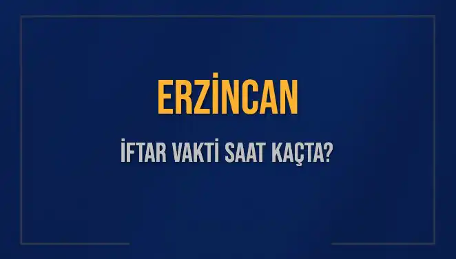 Erzincan İftar Vakti ve Akşam Ezanı Saatleri Hakkında Merak Edilenler