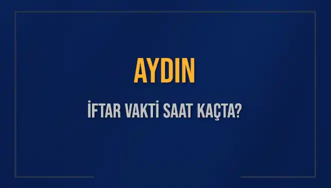 Aydın İftar Vakti: Bugün Akşam Ezanı Saat Kaçta Okunacak?
