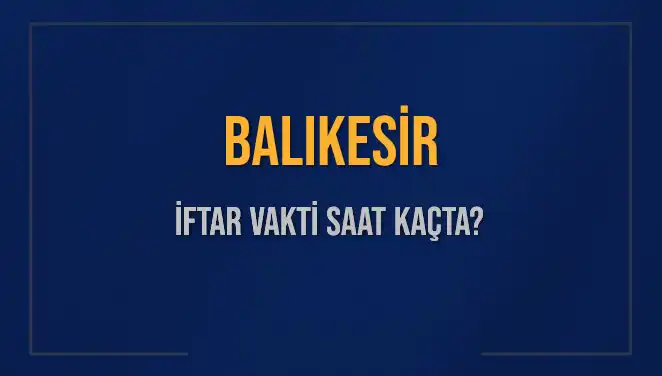 Balıkesir İftar Vaktinde Son Durum: Ezan Ne Zaman Okunacak?