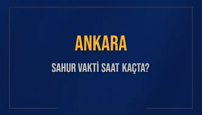 Ankara Sahur Vakti Nedir? 2025 Takviminde Saat Kaçta Yapılmalı?