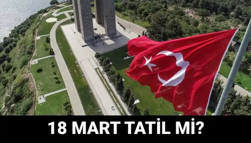 18 Mart Salı Resmi Tatil Mi? Çanakkale Zaferi'nin 101. Yıl Dönümü Programı