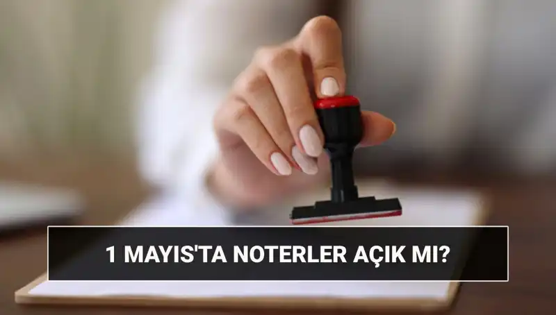 1 Mayıs'ta Noterler Açık mı? Nöbetçi Noter Uygulaması Hakkında Her Şey