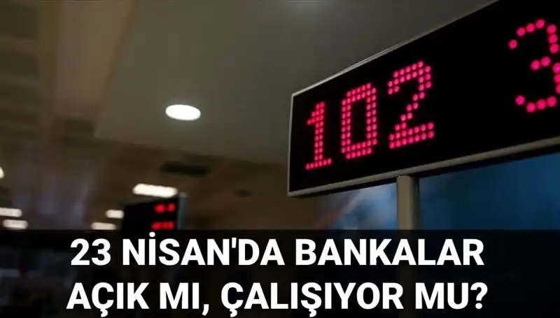 23 Nisan'da Bankalar Açık mı? Kamu ve Özel Banka Çalışma Saatleri