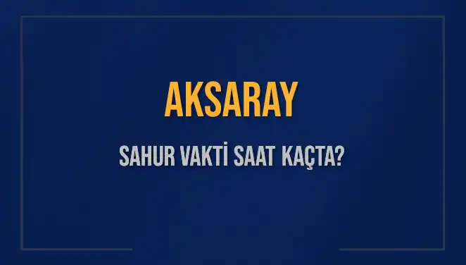 Aksaray’da Sahur Vakti: 2025 Takviminde Merak Edilen Saatler