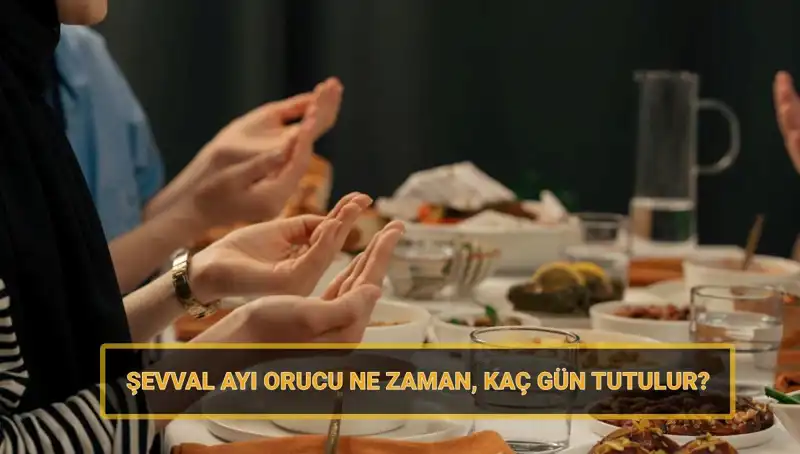 2025 Şevval Orucu Ne Zaman Başlayacak? İşte Bilmeniz Gerekenler!