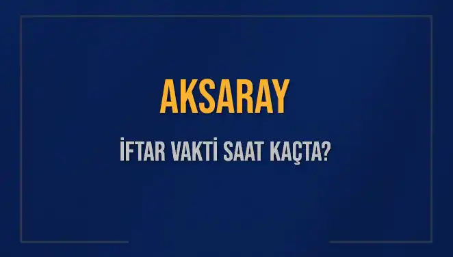 Aksaray İftar Vakti: Ramazan Ayında Kaçta İftar Yapılıyor?