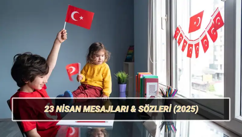 2025 23 Nisan Ulusal Egemenlik ve Çocuk Bayramı'na Özel Mesajlar