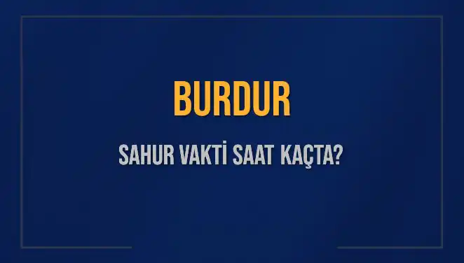 Burdur Sahur Vakti 2025: Diyanet'e Göre Saat Kaçta?