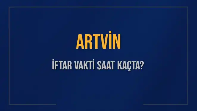 Artvin İftar Vakti: 3 Mart 2025'te Ezan Saati Ne Zaman Okunacak?