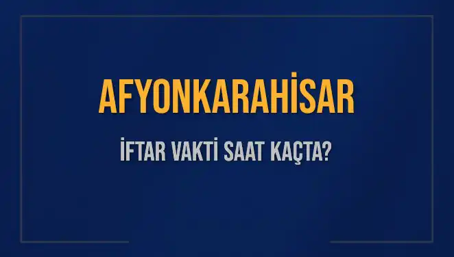 Afyonkarahisar İftar Vakti 2025: İftara Ne Kaldı, Saat Kaçta?