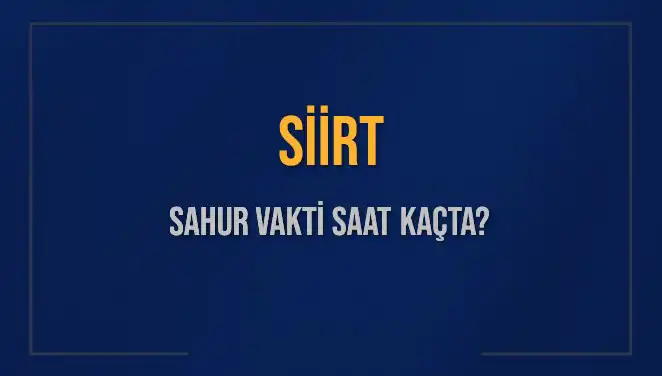 Siirt’te Sahur Vakti 2023: İmsak ve Sahur Saatleri Ne Zaman?