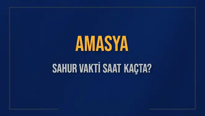 Amasya'da Sahur Vakti: 2025 Takvimine Göre Saat Hesaplamaları