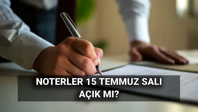 15 Temmuz’da Noterlikler Açık mı? Detaylar Burada