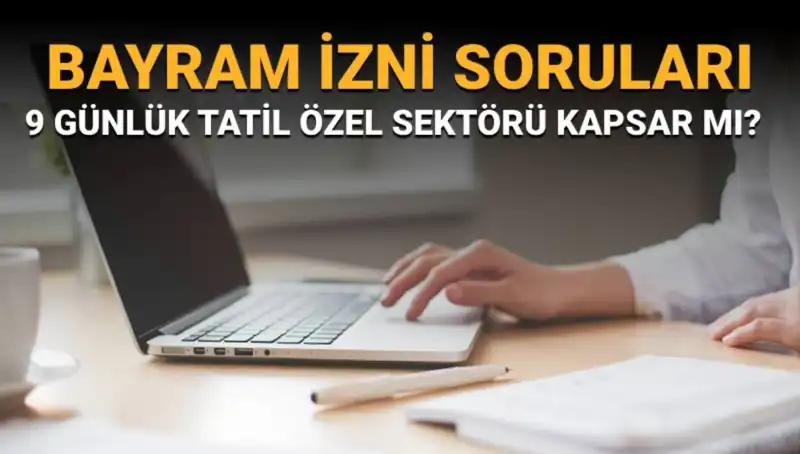 Bayram İzni Soru ve Cevapları: Özel Sektörü Kapsıyor mu?