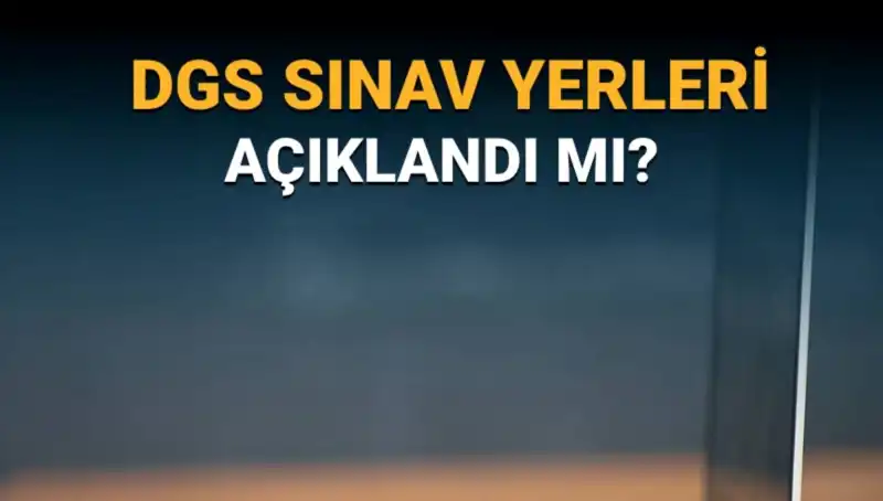 DGS 2025 Sınav Yerleri Ne Zaman Açıklanacak? Tüm Detaylar Burada!
