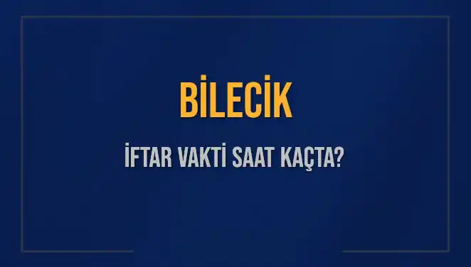 Bilecik İftar Saatleri: 2025'te Hangi Saatte İftar Yapılacak?