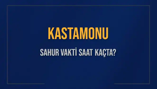 Kastamonu Sahur Vakti: 2025 İmsak Saatleri ve Detaylar