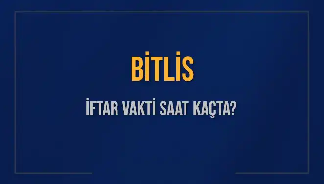 Bitlis İftar Vakti Ne Zaman? 2025 Yılı İçin Detaylar